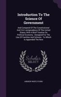 Introduction to the Science of Government: And Compend of the Constitutional and Civil Jurisprudence of the United States. with a Brief Treatise on Political Economy. Designed for the Use of Families  1357094353 Book Cover