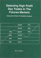 Detecting High Profit Day Trades in the Futures Markets: Using Zone Pattern Probability Analysis 0930233557 Book Cover