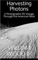 Harvesting Photons: A Photographic Voyage Through the American West 0692983546 Book Cover