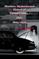 Murders, Mysteries and History of Lorain County, Ohio, 1824-1956 1546235906 Book Cover