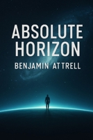 Absolute Horizon: A First-Contact Philosophical Sci-Fi Novel (Chorus Cycle) B0FNMCTB47 Book Cover