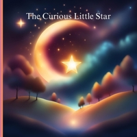 The Curious Little Star: A Journey of Discovery B0F1SWTT2Z Book Cover