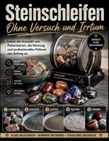 Steinschleifen Ohne Versuch und Irrtum: Lerne die Auswahl von Poliersteinen, die Körnung und professionelles Polieren von Anfang an B0H93S61QX Book Cover