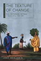 The Texture of Change: Dress, Self-Fashioning, and History in Western Africa, 1700–1850 0821425463 Book Cover