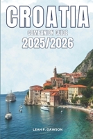 Croatia Companion Guide 2025/2026: Everything You Need for a Perfect Trip: Updated Tips, Itineraries, and Hidden Gems for the Modern Explorer B0FNLPH6J7 Book Cover