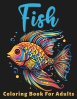 Fish Coloring Book For Adults: Stress Relief For Women Men Teens and Seniors Relaxation With 50 Unique and Intricate Fish Designs B0CR1PZXMP Book Cover