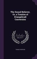 The Sound Believer, Or, a Treatise of Evangelicall Conversion 1022801058 Book Cover