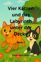 Vier Katzen und das Labyrinth unter der Decke: Ein lustiges Abenteuerbuch für Kinder über vier mutige Katzen, ein altes Theater und ein rätselhaftes ... Freundschaft (Katzenclique) (German Edition) B0FJ2GBWJ9 Book Cover