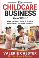 The Childcare Business Blueprint: How to Start, Build & Scale a Profitable Childcare Business B0GW4MYBSN Book Cover