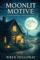 Moonlit Motive: A Moonlight Hollow Mystery (The Moonlight Hollow Mysteries) B0GPDKYJM9 Book Cover