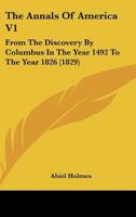 The Annals Of America V1: From The Discovery By Columbus In The Year 1492 To The Year 1826 0548644497 Book Cover