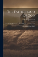 The Fatherhood of God: Considered in its General and Special Aspects and Particularly in Relation to the Atonement, With a Review of Recent Speculations on the Subject 1021452564 Book Cover