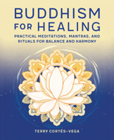 Buddhism for Healing: Practical Meditations, Mantras, and Rituals for Balance and Harmony 1647397278 Book Cover