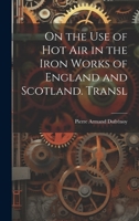 On the Use of Hot Air in the Iron Works of England and Scotland. Transl 1021648523 Book Cover