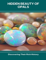 Hidden Beauty of Opals Discovering Their Rich History B0FGCWP66T Book Cover