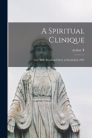 A Spiritual Clinique: Four Bible Readings Given at Keswick in 1907 101684266X Book Cover