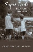 Super Dad!: Half Man, Half Mom 1482319187 Book Cover