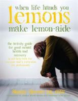 When Life Hands You Lemons, Make Lemon-Aide: The Activity Guide For Good Mental Health and Recovery 0692111425 Book Cover