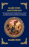 Marcion: Antitheses: The Lost Texts of Early Christian Heresy - Uncover the Radical Theology, Forbidden Teachings & the Great Divide Between the Old ... Reading) (Library of Alexandria - Esoteric) 1807926710 Book Cover