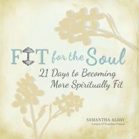 Fit for the Soul: 21 Days to Becoming More Spiritually Fit 0578665190 Book Cover