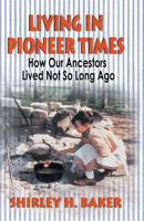 Living in Pioneer Times: How Our Ancestors Lived Not So Long Ago 1571686096 Book Cover