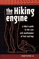 The Hiking Engine: A Hiker's Guide to the Care and Maintenance of Feet and Legs 0897324056 Book Cover