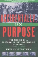Accidentally, On Purpose: The Making of a Personal Injury Underworld in America 0312129920 Book Cover