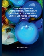 Preparation, Structural Characterization, and Reactivity Investigation of 3d Transition Element- Substituted Metal-Oxo Clusters B0DPRCV27V Book Cover