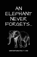 An Elephant Never Forgets...Unfortunately I Do 1737758326 Book Cover