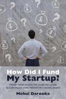 How Did I Fund My Startup?: Stories from Across the Globe Including Silicon Valley Using Innovative Funding Means 1546273999 Book Cover