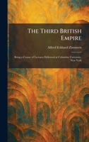 The Third British Empire: Being a Course of Lectures Delivered at Columbia University, New York 1026034337 Book Cover