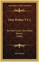 Drei Weiber V1-2: Berliner Kultur Und Sitten Roman (1886) 1161141723 Book Cover