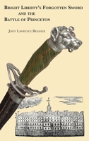 Bright Liberty's Forgotten Sword and the Battle of Princeton 0578825058 Book Cover