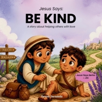 Jesus Says: BE KIND: A story about helping others with love (Jesus Says Series (JSS)) B0H9H63C6J Book Cover