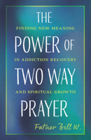 The Power of Two-Way Prayer: Finding New Meaning in Addiction Recovery and Spiritual Growth 1640657991 Book Cover