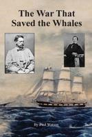 The War that Saved the Whales: The Confederate War Against the Yankee Whalers 0960039104 Book Cover