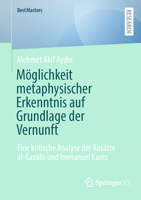 Möglichkeit metaphysischer Erkenntnis auf Grundlage der Vernunft: Eine kritische Analyse der Ansätze al-Gazalis und Immanuel Kants (BestMasters) (German Edition) 3658467932 Book Cover