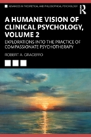 A Humane Vision of Clinical Psychology, Volume 2: Explorations into the Practice of Compassionate Psychotherapy 1032259930 Book Cover