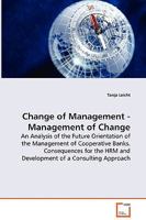 Change of Management - Management of Change - An Analysis of the Future Orientation of the Management of Cooperative Banks. Consequences for the Hrm and Development of a Consulting Approach 3639031245 Book Cover