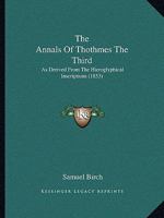 The Annals Of Thothmes The Third: As Derived From The Hieroglyphical Inscriptions 1120870593 Book Cover