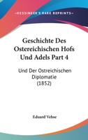 Geschichte Des Ostereichischen Hofs Und Adels Part 4: Und Der Ostreichischen Diplomatie (1852) 1161183043 Book Cover