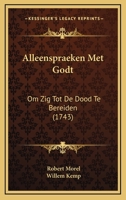 Alleenspraeken Met Godt: Om Zig Tot De Dood Te Bereiden (1743) 1165943433 Book Cover