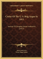 Cruise of the U.S. Brig Argus in 1813; Journal of Surgeon James Inderwick 053055450X Book Cover