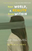 Your World, a Reality from Within: How Finding Your Inner Power Changes Everything. 1095679341 Book Cover