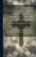 Avis Aux Catholiques Sur Le Caractere Et Les Signes Du Tems Ou Nous Vivons: Ou De La Conversion Des Juifs, De L'avénement Intermédiaire De ... [marc-antoine De Noé, Par 1020984902 Book Cover