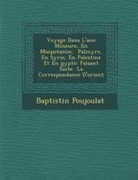 Voyage Dans L'Asie Mineure, En M Sopotamie, Palmyre, En Syrie, En Palestine Et En Gypte: Faisant Suite La Correspondance D'Orient 1141884267 Book Cover