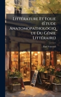 LittÃ(c)rature Et Folie (Ã tude Anatomopathologique Du GÃ(c)nie LittÃ(c)raire) (French Edition) 1023748061 Book Cover