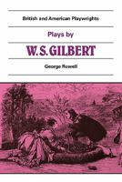 Plays by W. S. Gilbert (British and American Playwrights) 0521280567 Book Cover