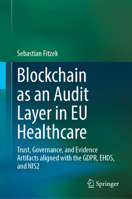 Blockchain as an Audit Layer in EU Healthcare: Trust, Governance, and Evidence Artifacts aligned with the GDPR, EHDS, and NIS2 9819246911 Book Cover