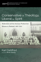 Conservative in Theology, Liberal in Spirit: Modernism and the American Presbyterian Mission in Thailand, 1891-1941 (American Society of Missiology Monograph) 1666755567 Book Cover